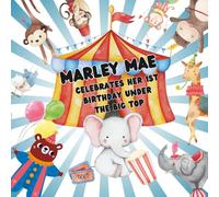 Marley Mae Celebrates Her 1st Birthday Under the Big Top: A Circus Birthday Party Book