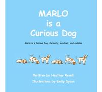Marlo Is a Curious Dog Curiosity, mischief, and cuddles: Written by Heather Revell Illustrations by Emily Dyson
