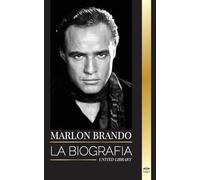 Marlon Brando: La biografía y la vida de un aspirante a Hollywood y su extraordinaria vida (Media)