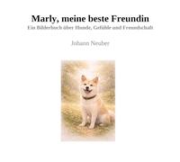 Marly, meine beste Freundin: Ein Bilderbuch über Hunde, Gefühle und Freundschaft