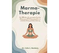 Marma-Therapie: Die 5.000 Jahre alte ayurvedische Praxis der Aktivierung von 107 Vitalenergiepunkten zur natürlichen Heilung und Schmerzlinderung
