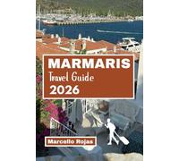 MARMARIS TRAVEL GUIDE 2026: Explore Family Adventure, Attractions, Detailed Itineraries, Local Secrets, And Holiday Moments