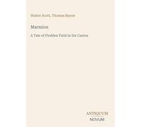 Marmion: A Tale of Flodden Field in Six Cantos