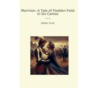 Marmion: A Tale of Flodden Field in Six Cantos (Classic Books)