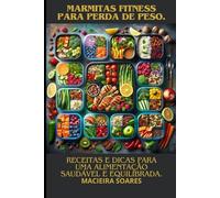 Marmitas fitness para perda de peso.: Receitas e dicas para uma alimentação saudável e equilibrada.