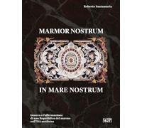 Marmor nostrum in mare nostrum. Genova e l’affermazione di una Repubblica del marmo nell’Età moderna (Sagep arte)