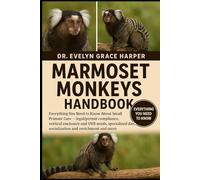 MARMOSET MONKEYS HANDBOOK: Everything You Need to Know About Small Primate Care - legal/permit compliance, vertical enclosure and UVB needs, specialized diet, socialization and enrichment and more