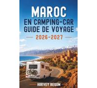 MAROC EN CAMPING-CAR GUIDE DE VOYAGE 2026-2027: Itinéraires de camping-car, guides de camping, trajets côtiers et itinéraires de l'Atlas Mountain