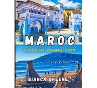 MAROC GUIDE DE VOYAGE 2025: Explorez le Maroc en 2025 : de Marrakech au Sahara, un guide de voyage complet