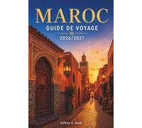 MAROC GUIDE DE VOYAGE 2026 - 2027: Explorez les anciennes médinas, les paysages désertiques, les côtes atlantiques et les villages berbères grâce à ... adaptés à tous les types de voyageurs.