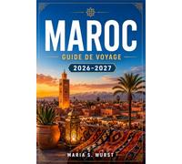 MAROC GUIDE DE VOYAGE 2026-2027: Planifiez votre itinéraire à travers Marrakech, Fès, Chefchaouen, les montagnes de l'Atlas et le Sahara.