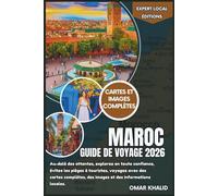 Maroc Guide de voyage 2026: Au-delà des attentes, explorez en toute confiance, évitez les pièges à touristes, voyagez avec des cartes complètes, des ... locales (Éditions locales d'experts)