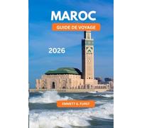 MAROC GUIDE DE VOYAGE 2026: Conseils essentiels, points forts de la ville, aventures dans le désert et culture locale pour les visiteurs débutants et expérimentés