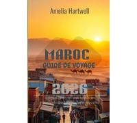 MAROC GUIDE DE VOYAGE 2026: Voyagez à travers des souks colorés, des merveilles du désert et des villes intemporelles