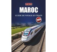 MAROC GUIDE DE VOYAGE EN TRAIN 2026: Découvrez des routes pittoresques, des paysages désertiques, des perspectives locales et des destinations incontournables à travers l'Afrique du Nord