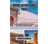 MAROC VOYAGE GUIDE 2026: Un guide complet des villes, de la culture et des merveilles naturelles du Maroc