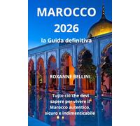 MAROCCO 2026 - La Guida Definitiva: tutto ciò che devi sapere per vivere il Marocco autentico, sicuro e indimenticabile