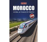 MAROCCO GUIDA AI VIAGGI IN TRENO 2026: Scopri percorsi panoramici, paesaggi desertici, spunti locali e destinazioni imperdibili in tutto il Nord Africa
