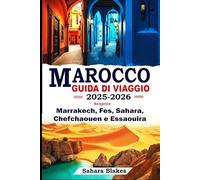 MAROCCO GUIDA DI VIAGGIO 2025-2026: Scoprire Marrakech, Fes, Sahara, Chefchaouen e Essaouira: La guida definitiva alle migliori città, ai tesori nascosti e alle avventure culturali del Marocco