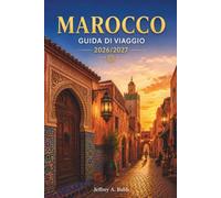 MAROCCO GUIDA DI VIAGGIO 2026 - 2027: Esplora antiche medine, paesaggi desertici, coste atlantiche e villaggi berberi con consigli pratici per ogni tipo di viaggiatore.