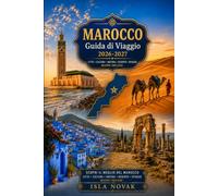 Marocco Guida di viaggio 2026 2027: Esplora Marrakech, Fez, Casablanca, Chefchaouen, i Monti dell'Atlante e il deserto del Sahara con cibo locale, ... consigli pratici e itinerari pronti all'uso.