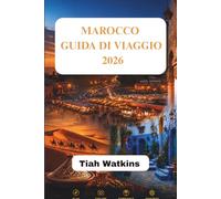 MAROCCO GUIDA DI VIAGGIO 2026: Dalle città frenetiche alle tranquille fughe nel deserto.