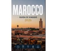 MAROCCO GUIDA DI VIAGGIO 2026: La tua scorciatoia per momenti memorabili