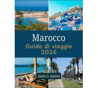 Marocco Guida di viaggio 2026: Tutto ciò che ti serve per vivere la magia del Marocco, dalle montagne dell'Atlante alla costa atlantica