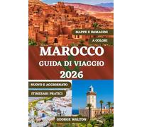 MAROCCO GUIDA DI VIAGGIO (A COLORI): La tua guida completa alle città imperiali, alle avventure nel deserto, alle fughe costiere, al cibo locale, ai ... (Guide di Viaggio Essenziali & Complete)