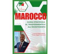 MAROCCO: Guida Strategica al Trasferimento e all'Investimento A cura di Filippo Bilardi - "Il mio viaggio in Marocco"