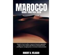 MAROCCO GUIDA TURISTICA 2026: Scopri le vivaci medine, i maestosi deserti, le splendide coste e la ricca cultura del Marocco attraverso storie ... consigli pratici e avventure indimenticabili.