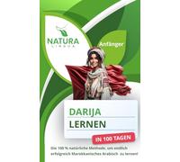 Marokkanisches Arabisch (Darija) lernen in nur 100 Tagen (für Anfänger): Die 100 % natürliche Methode, um endlich erfolgreich Marokkanisches Arabisch (Darija) zu lernen!