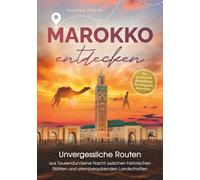 Marokko entdecken - Unvergessliche Routen aus Tausendundeine Nacht: Zwischen historischen Stätten und atemberaubenden Landschaften I Der praktische Reiseführer für magische Momente