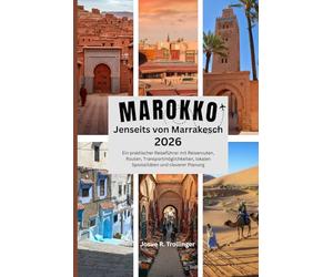 Marokko Jenseits von Marrakesch 2026: Ein praktischer Reiseführer mit Reiserouten, Routen, Transportmöglichkeiten, lokalen Spezialitäten und cleverer Planung