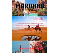 MAROKKO-REISEFÜHR 2026: Planen Sie cleverer, geben Sie Ihr Geld besser aus, vermeiden Sie Touristenfallen und erleben Sie authentische Kultur mit Zuversicht