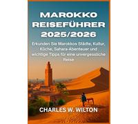 Marokko Reiseführer 2025/2026: Erkunden Sie Marokkos Städte, Kultur, Küche, Sahara-Abenteuer und wichtige Tipps für eine unvergessliche Reise