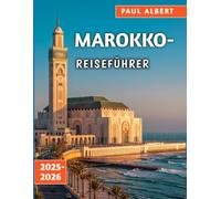 Marokko-Reiseführer 2025-2026: Ihr unverzichtbarer Reiseführer zu Marokkos Kultur, Städten und Abenteuern
