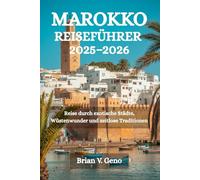 MAROKKO REISEFÜHRER 2025-2026: Reise durch exotische Städte, Wüstenwunder und zeitlose Traditionen
