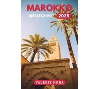 MAROKKO REISEFÜHRER 2025: Ein aktualisiertes und umfassendes Marokko-Erlebnis: Sehenswerte Ziele, Geheimtipps, Übernachtungsmöglichkeiten, beste Reisezeit und wichtige Reisetipps.