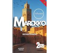 Marokko Reiseführer 2025: Ein moderner Reiseführer zu Marokkos alten Straßen, Küstenrhythmen und Wüstenstille
