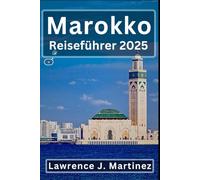 Marokko Reiseführer 2025: Eine Reise durch Attraktionen und versteckte Juwelen vom Atlas bis zur Sahara
