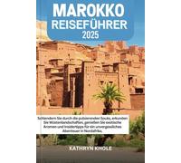 MAROKKO REISEFÜHRER 2025: Schlendern Sie durch die pulsierenden Souks, erkunden Sie Wüstenlandschaften, genießen Sie exotische Aromen und Insidertipps für ein unvergessliches Abenteuer in Nordafrika.