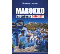 Marokko Reiseführer 2026-2027: Marrakesch, Fes, Chefchaouen und Sahara mit Medina-Routen, Souk-Tipps und 7-Tage-Routen
