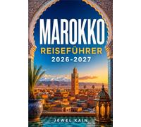 MAROKKO REISEFÜHRER 2026-2027: Planen Sie Ihre Route durch das Atlasgebirge, die Sahara und die Kaiserstädte