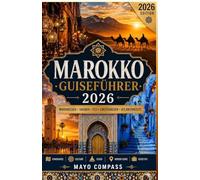 Marokko Reiseführer 2026: Der Ultimative Guide für Marrakesch, Fes, Chefchaouen, die Sahara-Wüste, das Atlasgebirge, Essen, Kultur, Budgetreisen, ... und Authentische Marokkanische Erlebnisse