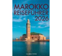 MAROKKO REISEFÜHRER 2026: Die Reise eines Experten durch Kaiserstädte, Sahara-Abenteuer, Küstenurlaube und das ultimative Reiseerlebnis zum Afrika-Cup 2025/26