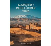 MAROKKO REISEFÜHRER 2026: Ein praktisches Handbuch für Erstbesucher: Vermeiden Sie Betrügereien, entdecken Sie Städte, Wüste und Kultur mit Reiserouten, Sicherheitstipps und stressfreier Planung