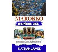 Marokko REISEFÜHRER 2026: Eine Reise durch Städte, Berge und Küsten mit praktischen Routen, kulturellen Einblicken und alltagstauglichen Reisestrategien