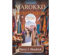 MAROKKO REISEFÜHRER 2026: Entdecken Sie die bezaubernden Traditionen und malerischen Landschaften Nordafrikas