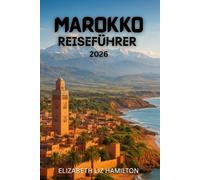 MAROKKO-REISEFÜHRER 2026: Entdecken Sie die Königsstädte, das Atlasgebirge, die Sahara und die Küstenwunder Marokkos.